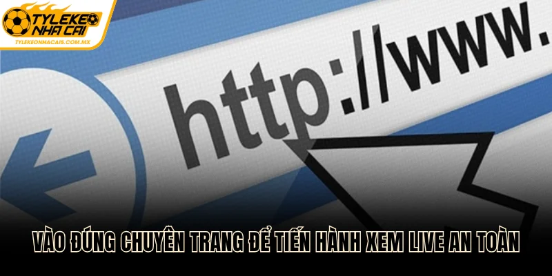 Vào đúng chuyên trang để tiến hành xem live an toàn